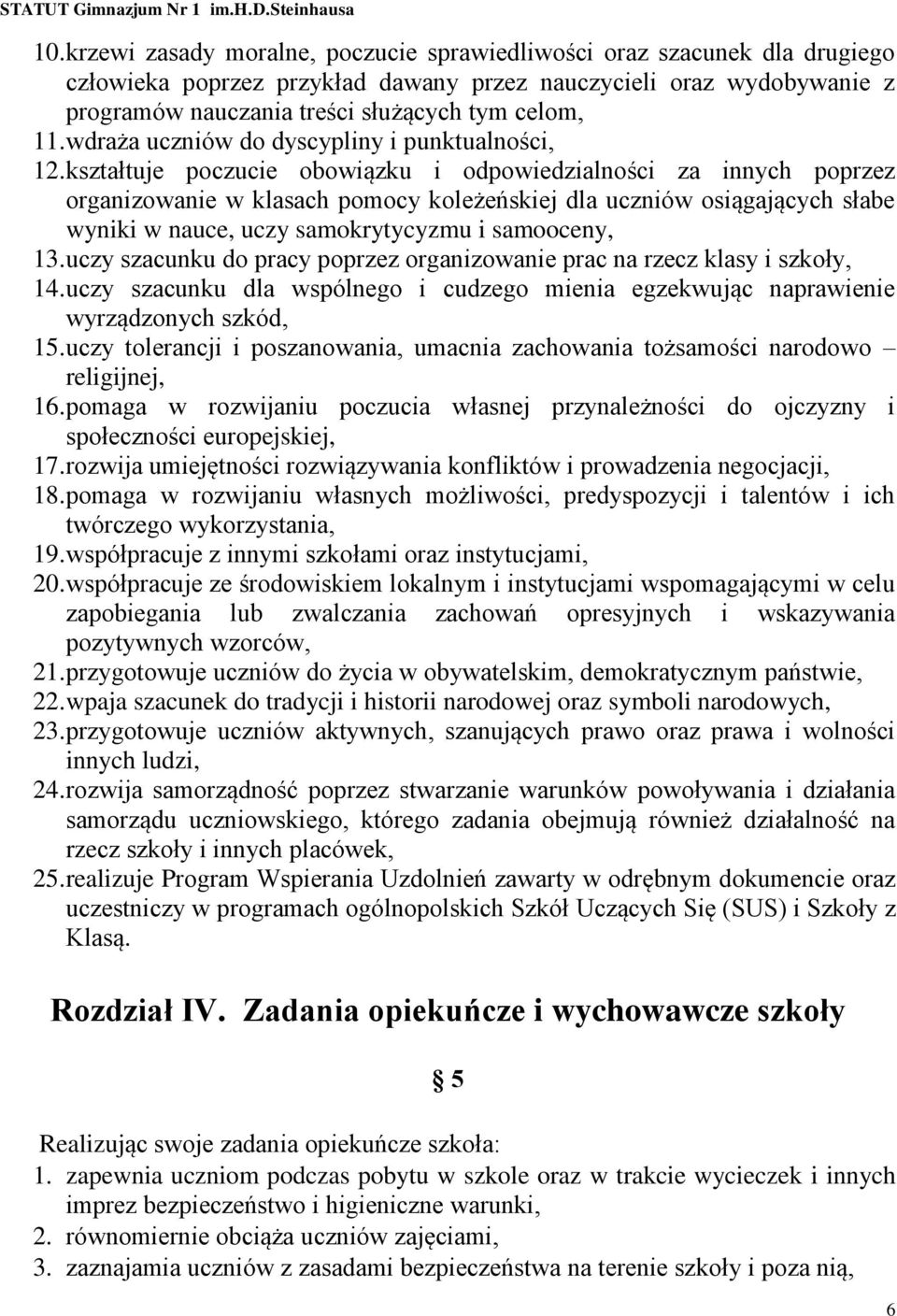 kształtuje poczucie obowiązku i odpowiedzialności za innych poprzez organizowanie w klasach pomocy koleżeńskiej dla uczniów osiągających słabe wyniki w nauce, uczy samokrytycyzmu i samooceny, 13.