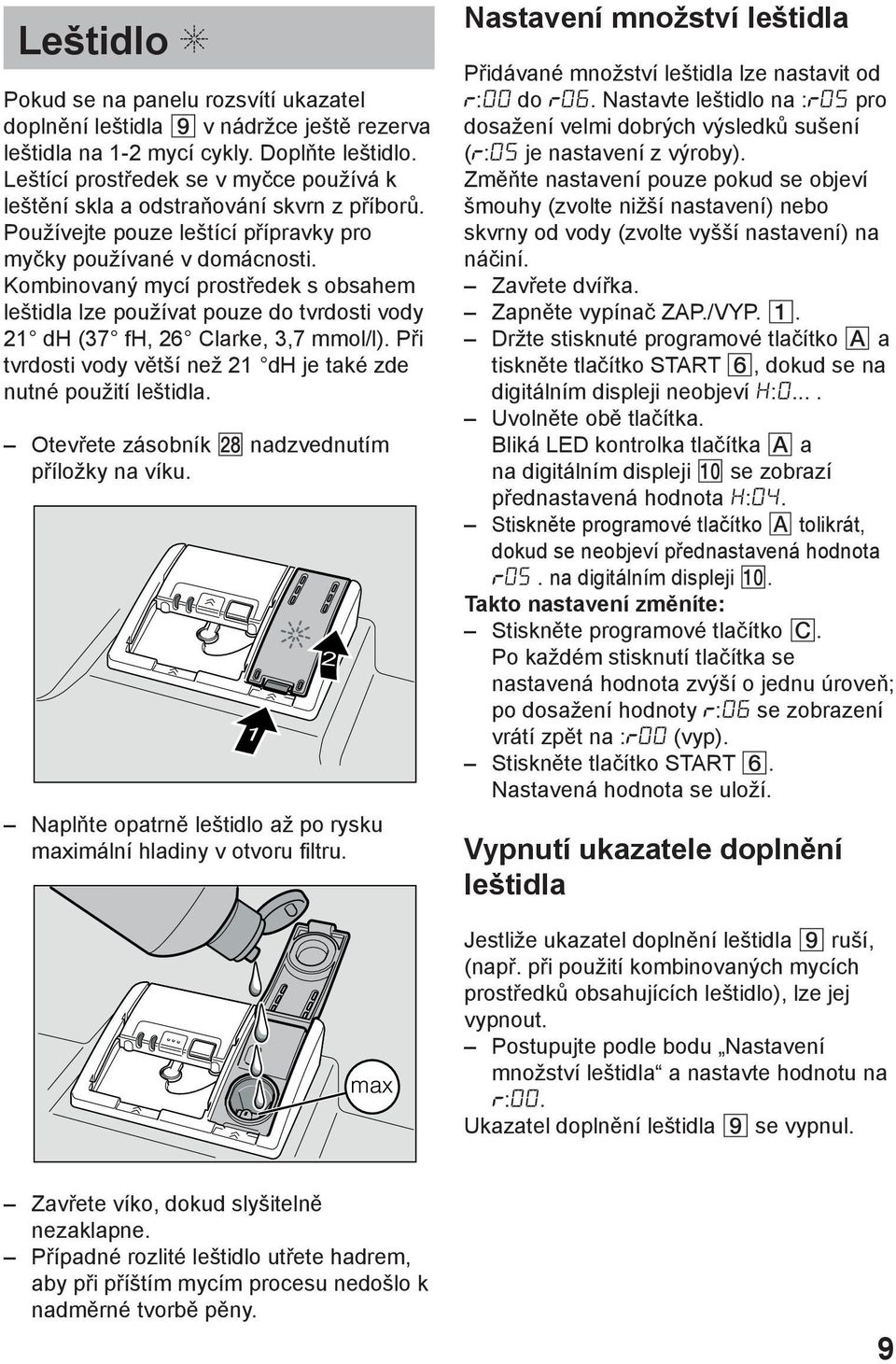 Kombinovanэ mycн prostшedek s obsahem leљtidla lze pouћнvat pouze do tvrdosti vody 21 dh (37 fh, 26 Clarke, 3,7 mmol/l). Pшi tvrdosti vody vмtљн neћ 21 dh je takй zde nutnй pouћitн leљtidla.