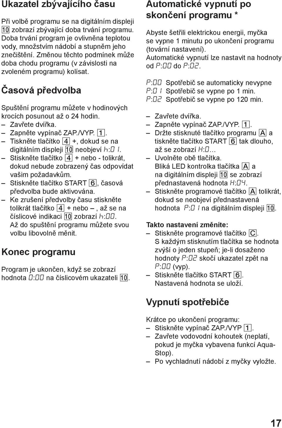 Иasovб pшedvolba Spuљtмnн programu mщћete v hodinovэch krocнch posunout aћ o 24 hodin. Zavшete dvншka. Zapnмte vypнnaи ZAP./VYP.. Tisknмte tlaинtko 4 +, dokud se na digitбlnнm displeji 0 neobjevн h:1.