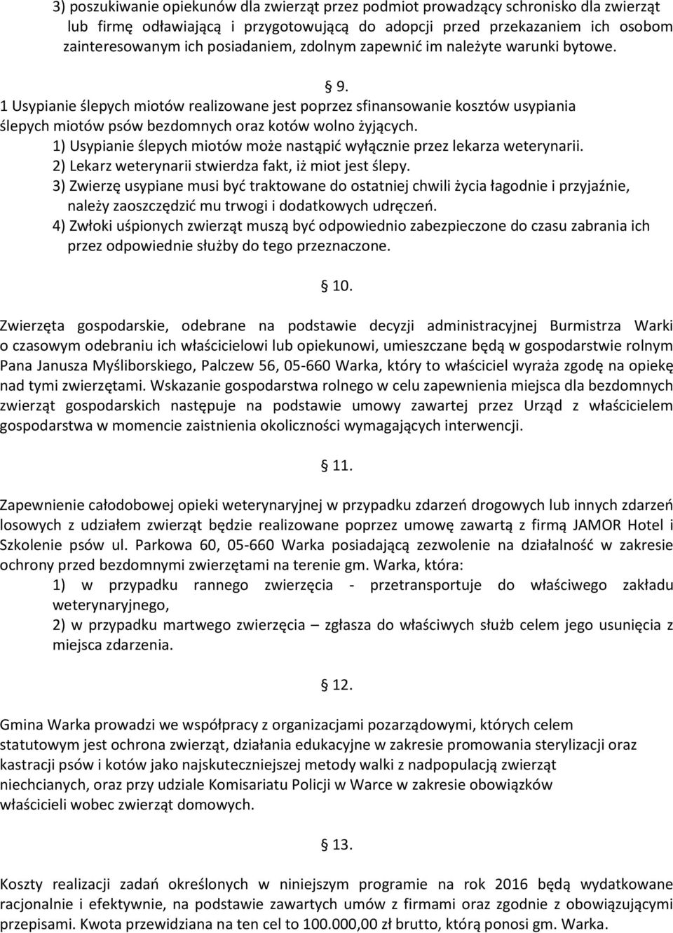 1 Usypianie ślepych miotów realizowane jest poprzez sfinansowanie kosztów usypiania ślepych miotów psów bezdomnych oraz kotów wolno żyjących.