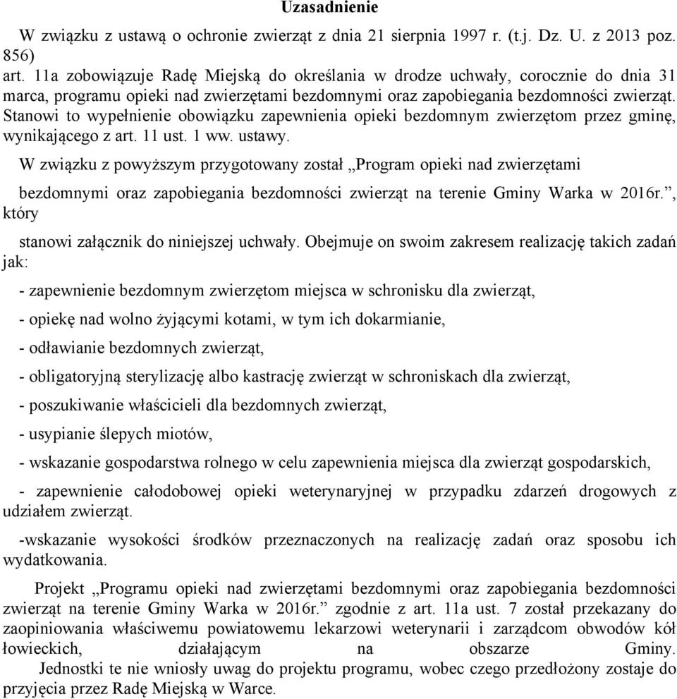 Stanowi to wypełnienie obowiązku zapewnienia opieki bezdomnym zwierzętom przez gminę, wynikającego z art. 11 ust. 1 ww. ustawy.