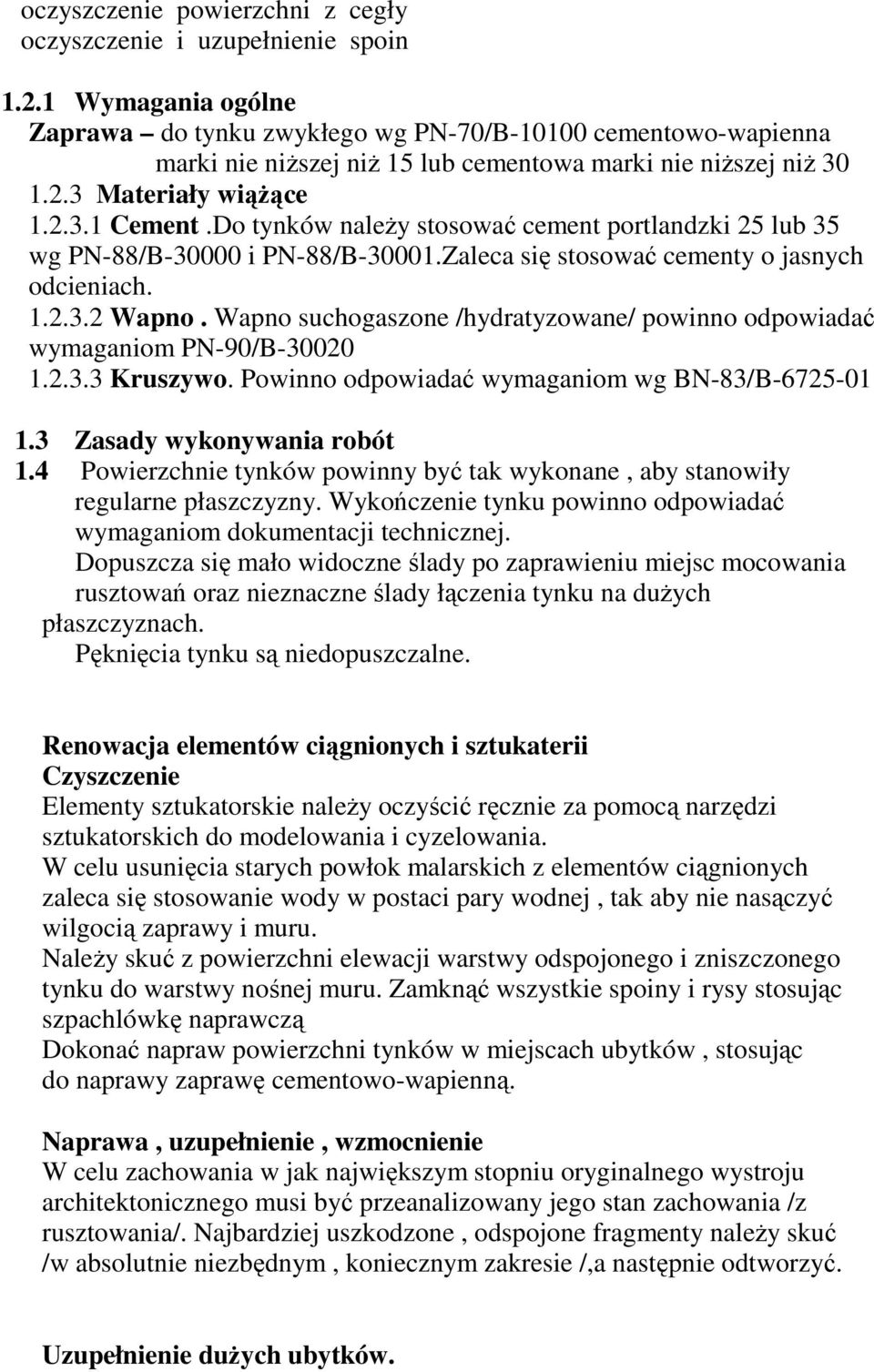 Do tynków naleŝy stosować cement portlandzki 25 lub 35 wg PN-88/B-30000 i PN-88/B-30001.Zaleca się stosować cementy o jasnych odcieniach. 1.2.3.2 Wapno.