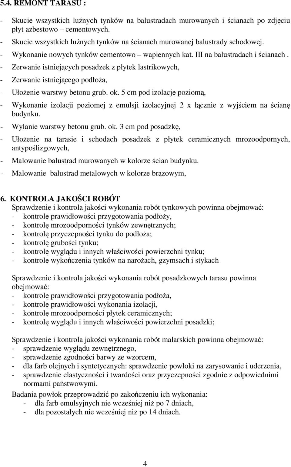 - Zerwanie istniejących posadzek z płytek lastrikowych, - Zerwanie istniejącego podłoża, - Ułożenie warstwy betonu grub. ok.