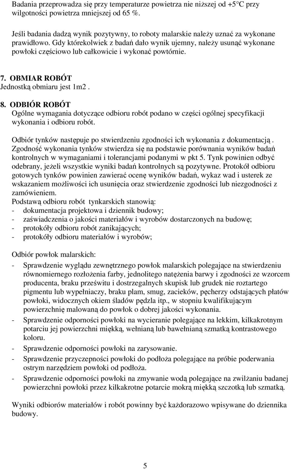 Gdy którekolwiek z badań dało wynik ujemny, należy usunąć wykonane powłoki częściowo lub całkowicie i wykonać powtórnie. 7. OBMIAR ROBÓT Jednostką obmiaru jest 1m2. 8.