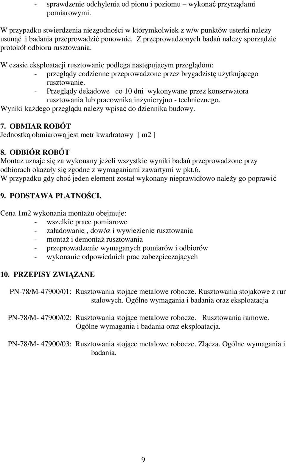 W czasie eksploatacji rusztowanie podlega następującym przeglądom: - przeglądy codzienne przeprowadzone przez brygadzistę użytkującego rusztowanie.