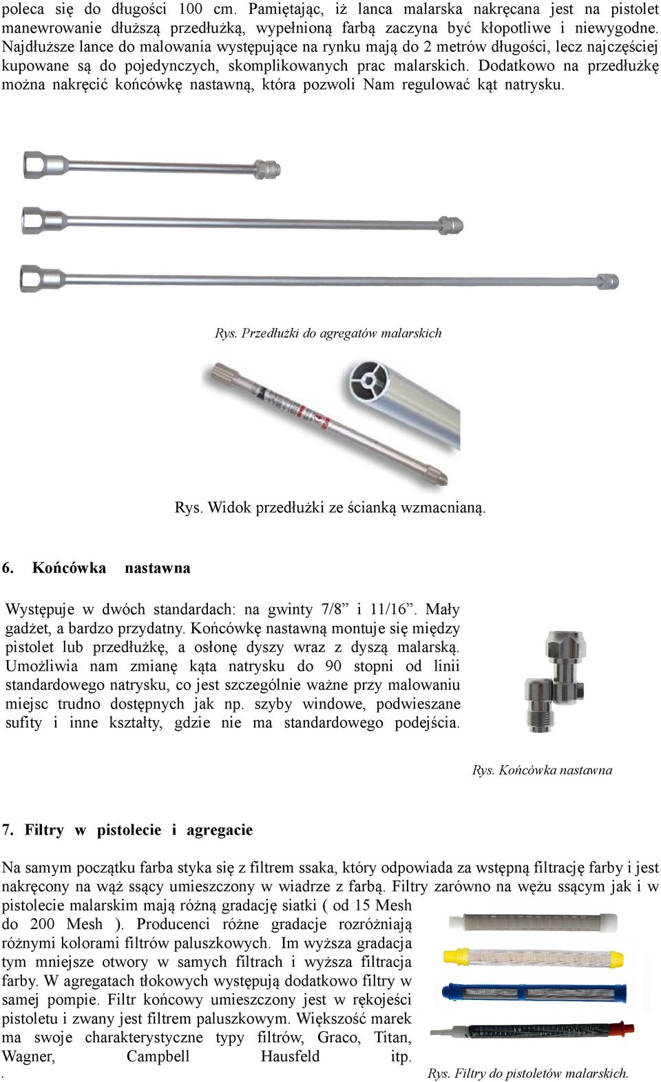 Dodatkowo na przedłużkę można nakręcić końcówkę nastawną, która pozwoli Nam regulować kąt natrysku. Rys. Przedłużki do agregatów malarskich Rys. Widok przedłużki ze ścianką wzmacnianą. 6.