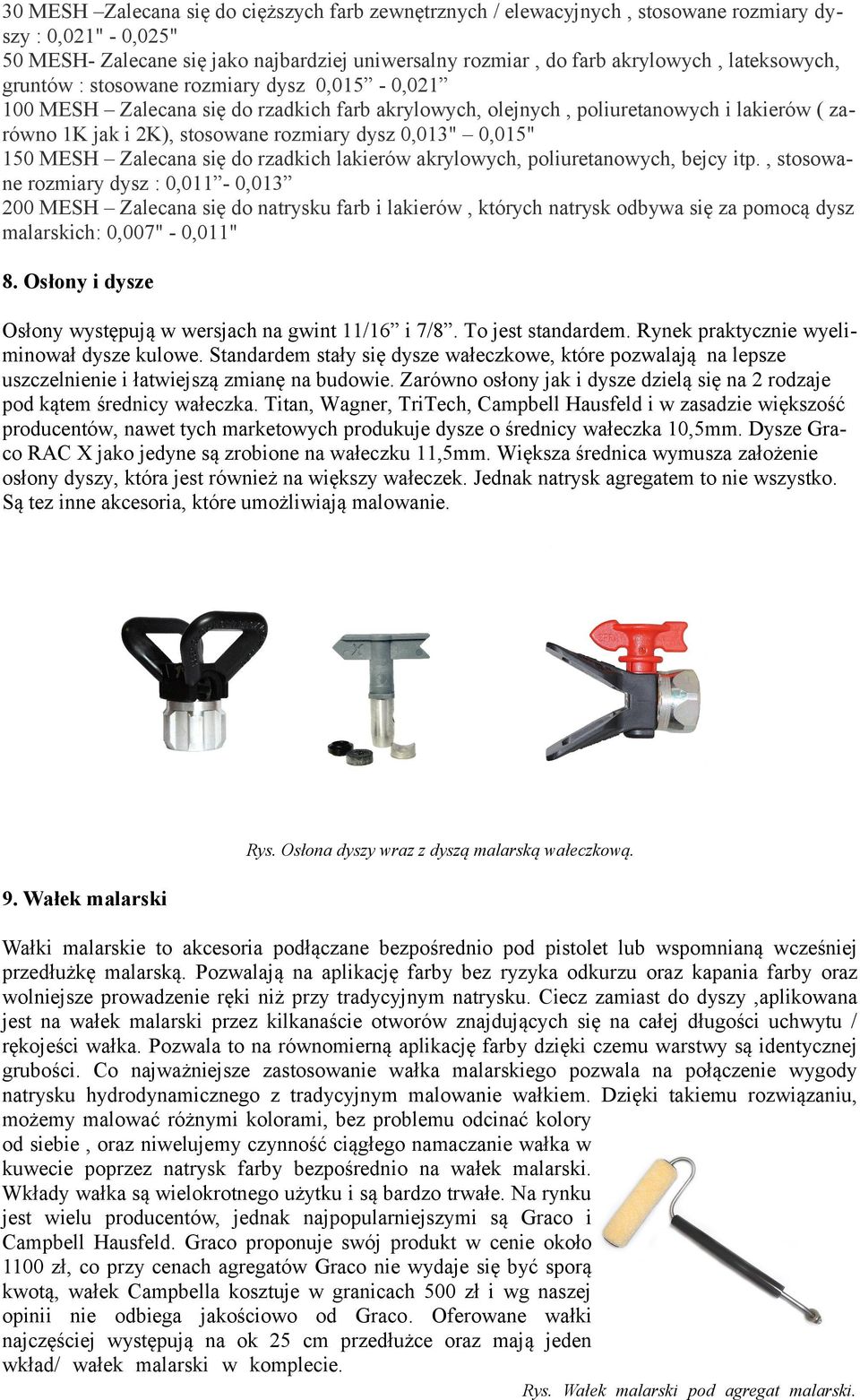 0,013" 0,015" 150 MESH Zalecana się do rzadkich lakierów akrylowych, poliuretanowych, bejcy itp.