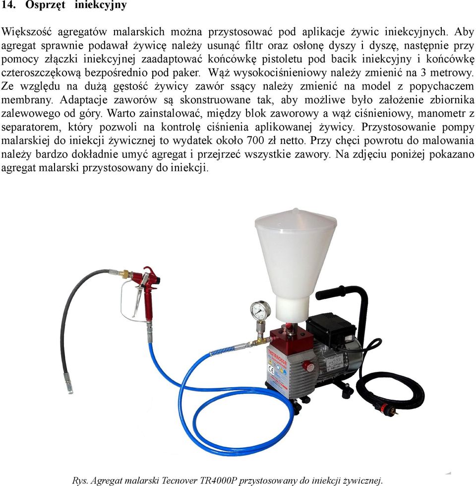 czteroszczękową bezpośrednio pod paker. Wąż wysokociśnieniowy należy zmienić na 3 metrowy. Ze względu na dużą gęstość żywicy zawór ssący należy zmienić na model z popychaczem membrany.
