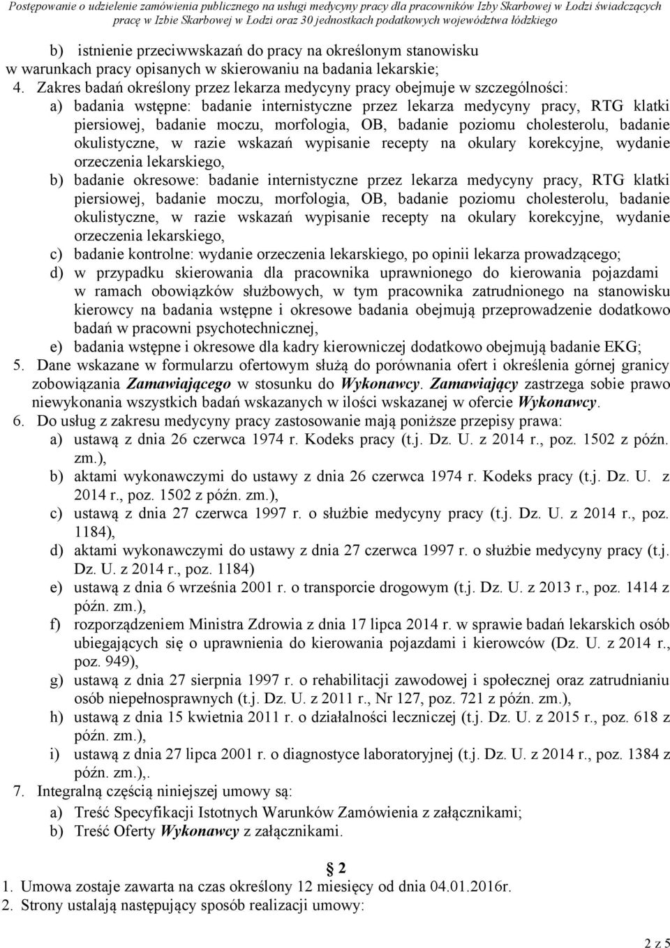 morfologia, OB, badanie poziomu cholesterolu, badanie okulistyczne, w razie wskazań wypisanie recepty na okulary korekcyjne, wydanie orzeczenia lekarskiego, b) badanie okresowe: badanie