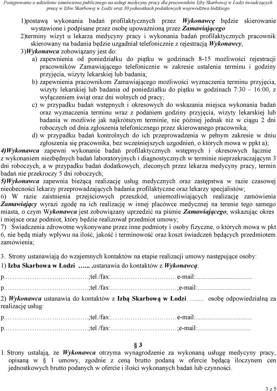 8-15 możliwości rejestracji pracowników Zamawiającego telefonicznie w zakresie ustalenia terminu i godziny przyjęcia, wizyty lekarskiej lub badania; b) zapewnienia pracownikom Zamawiającego