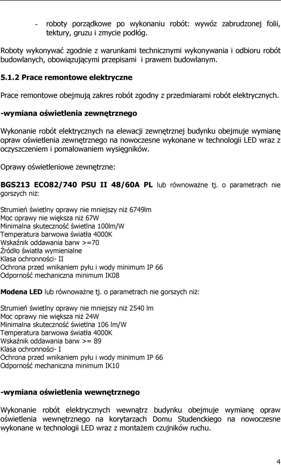 2 Prace remontowe elektryczne Prace remontowe obejmują zakres robót zgodny z przedmiarami robót elektrycznych.