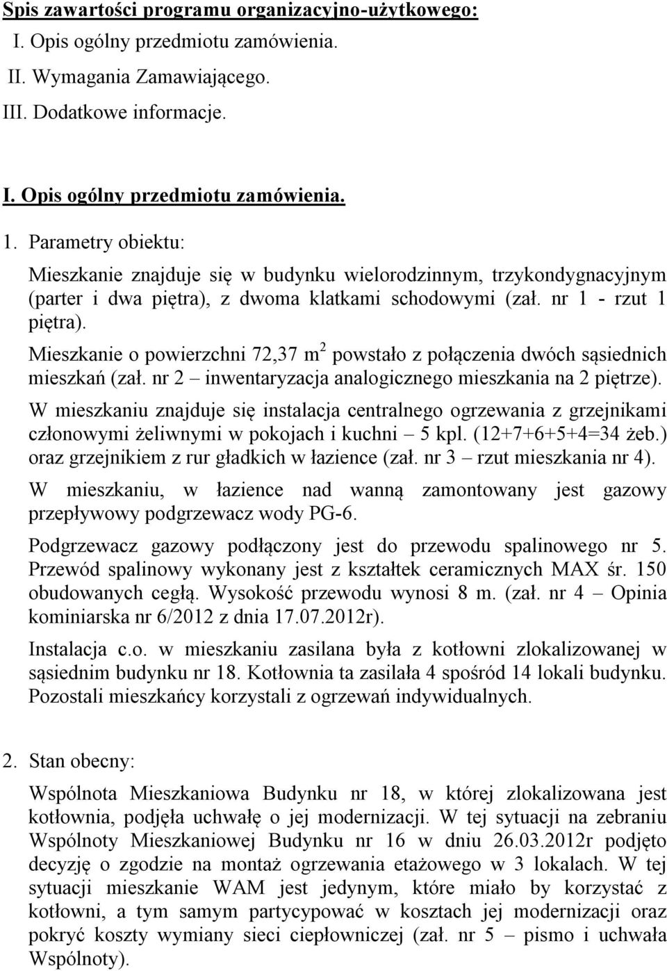 Mieszkanie o powierzchni 72,37 m 2 powstało z połączenia dwóch sąsiednich mieszkań (zał. nr 2 inwentaryzacja analogicznego mieszkania na 2 piętrze).