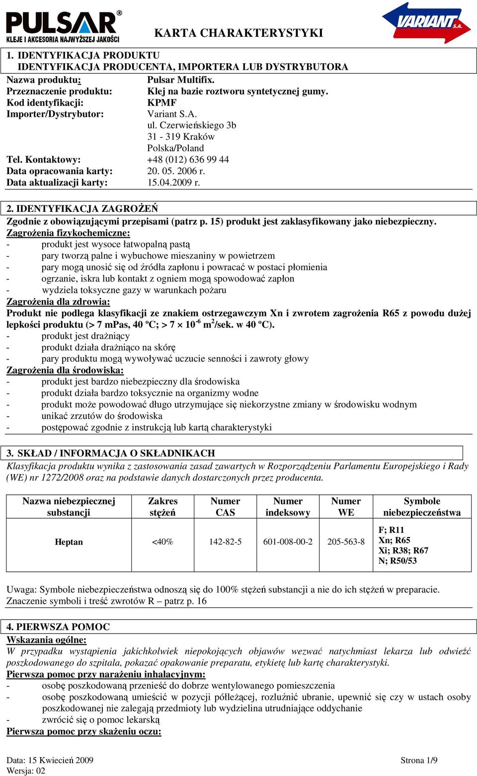 Data aktualizacji karty: 15.04.2009 r. 2. IDENTYFIKACJA ZAGROśEŃ Zgodnie z obowiązującymi przepisami (patrz p. 15) produkt jest zaklasyfikowany jako niebezpieczny.