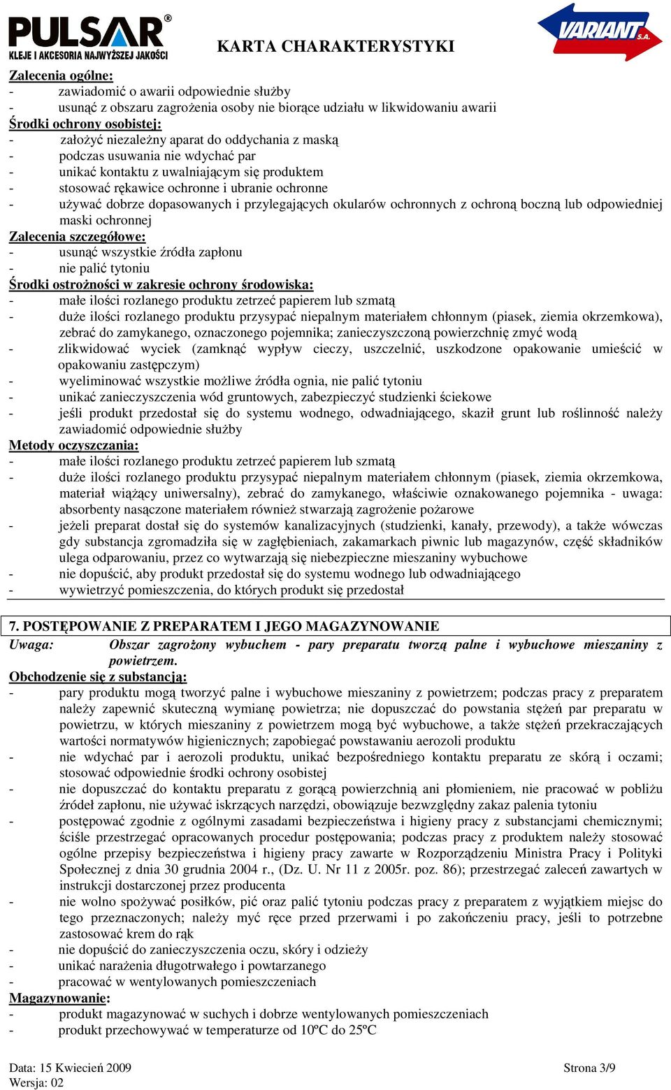 okularów ochronnych z ochroną boczną lub odpowiedniej maski ochronnej Zalecenia szczegółowe: - usunąć wszystkie źródła zapłonu - nie palić tytoniu Środki ostroŝności w zakresie ochrony środowiska: -