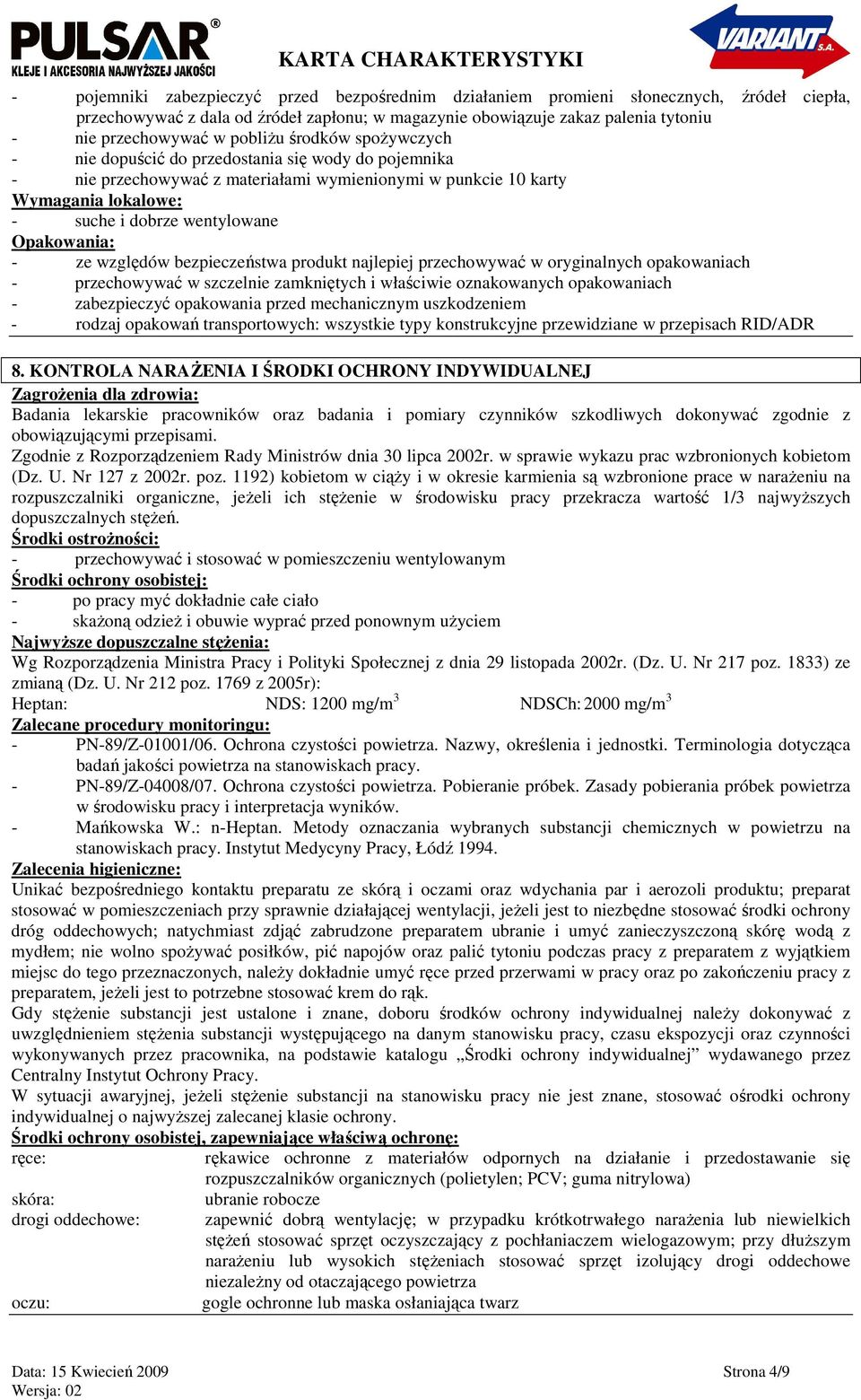 Opakowania: - ze względów bezpieczeństwa produkt najlepiej przechowywać w oryginalnych opakowaniach - przechowywać w szczelnie zamkniętych i właściwie oznakowanych opakowaniach - zabezpieczyć