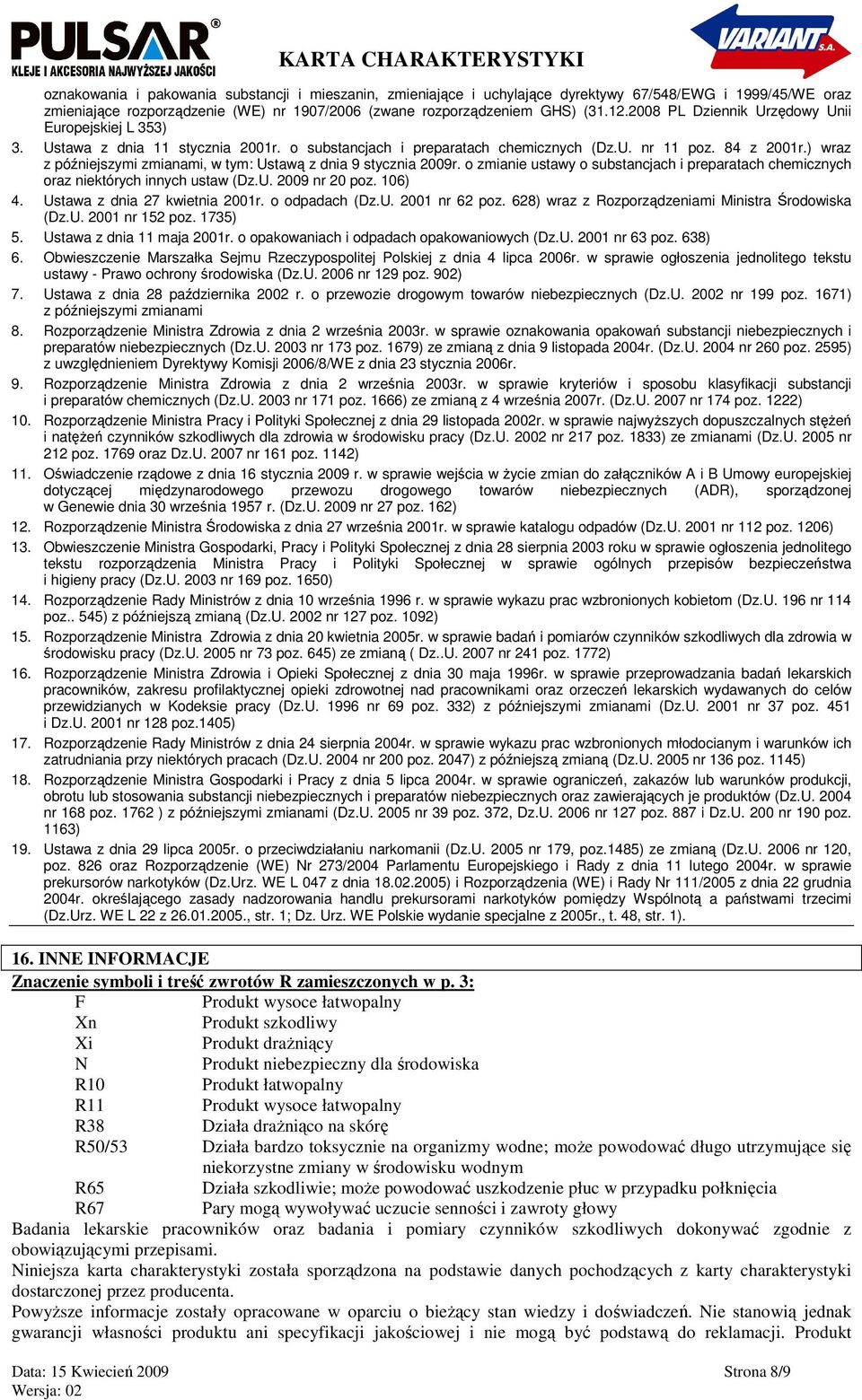 ) wraz z późniejszymi zmianami, w tym: Ustawą z dnia 9 stycznia 2009r. o zmianie ustawy o substancjach i preparatach chemicznych oraz niektórych innych ustaw (Dz.U. 2009 nr 20 poz. 106) 4.