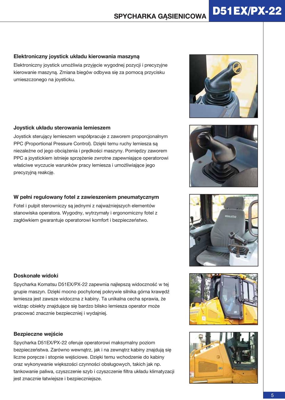 Joystick układu sterowania lemieszem Joystick sterujący lemieszem współpracuje z zaworem proporcjonalnym PPC (Proportional Pressure Control).