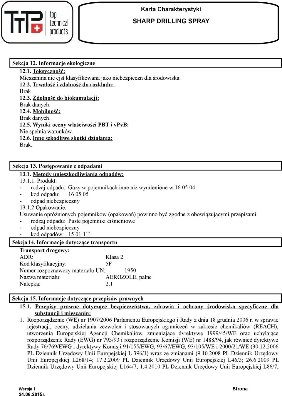 1.1. Produkt: - rodzaj odpadu: Gazy w pojemnikach inne niż wymienione w 16 05 04 - kod odpadu: 16 05 05 - odpad niebezpieczny 13.1.2 Opakowanie: Usuwanie opróżnionych pojemników (opakowań) powinno być zgodne z obowiązującymi przepisami.