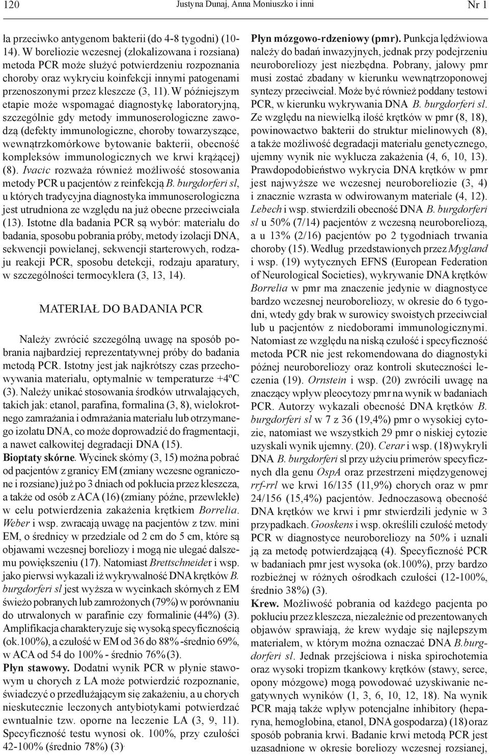 W późniejszym etapie może wspomagać diagnostykę laboratoryjną, szczególnie gdy metody immunoserologiczne zawodzą (defekty immunologiczne, choroby towarzyszące, wewnątrzkomórkowe bytowanie bakterii,