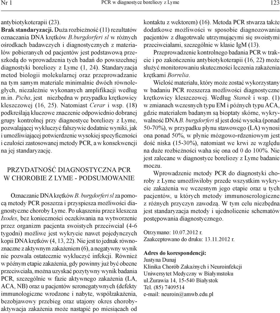 (1, 24). Standaryzacja metod biologii molekularnej oraz przeprowadzanie na tym samym materiale minimalnie dwóch równoległych, niezależnie wykonanych amplifikacji według m.in. Picha, jest niezbędna w przypadku krętkowicy kleszczowej (16, 25).