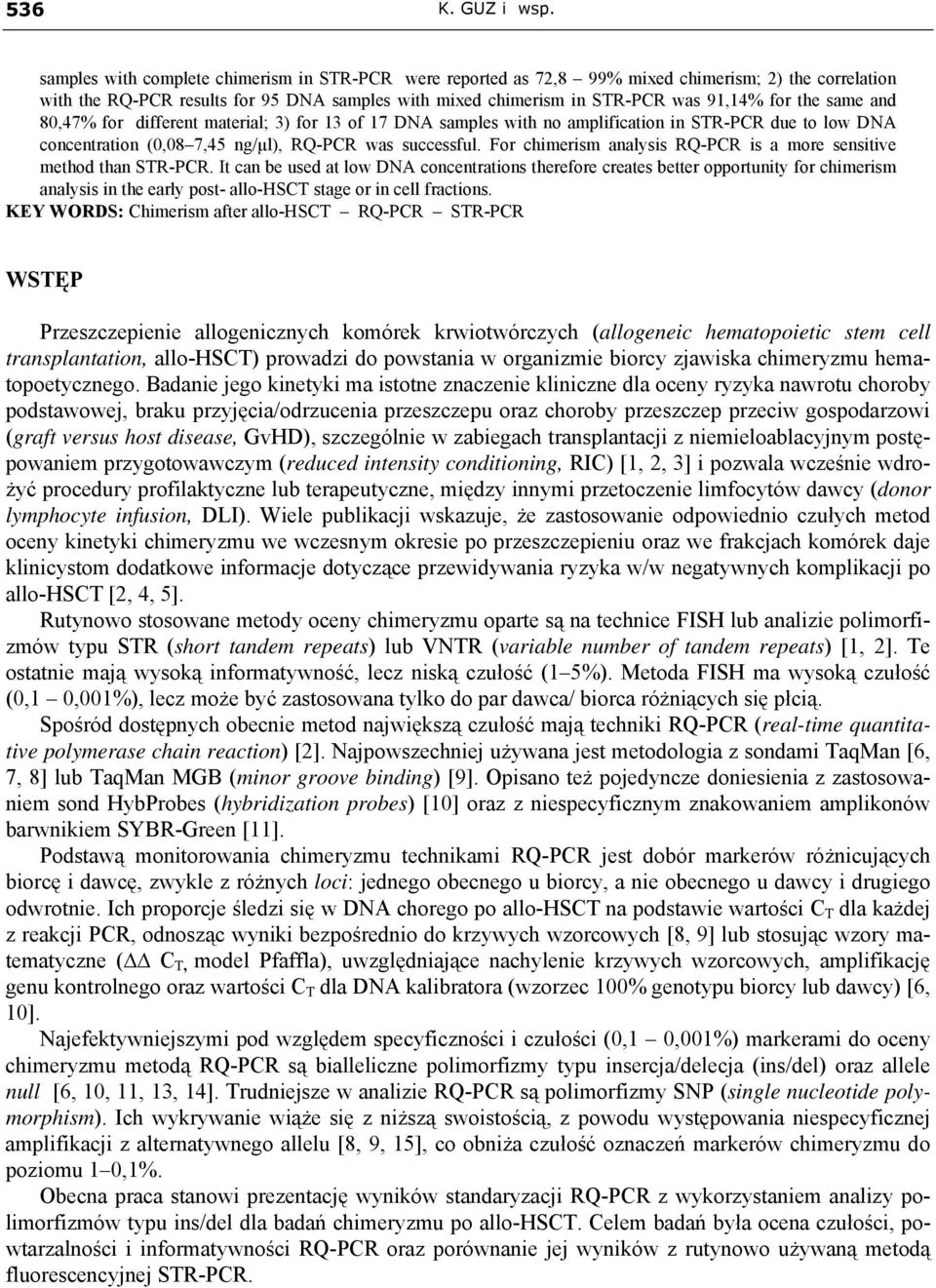 same and 80,47% for different material; 3) for 13 of 17 DNA samples with no amplification in STR-PCR due to low DNA concentration (0,08 7,45 ng/μl), RQ-PCR was successful.