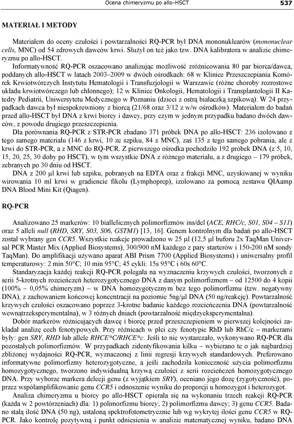 Informatywność RQ-PCR oszacowano analizując możliwość zróżnicowania 80 par biorca/dawca, poddanych allo-hsct w latach 2003 2009 w dwóch ośrodkach: 68 w Klinice Przeszczepiania Komórek Krwiotwórczych