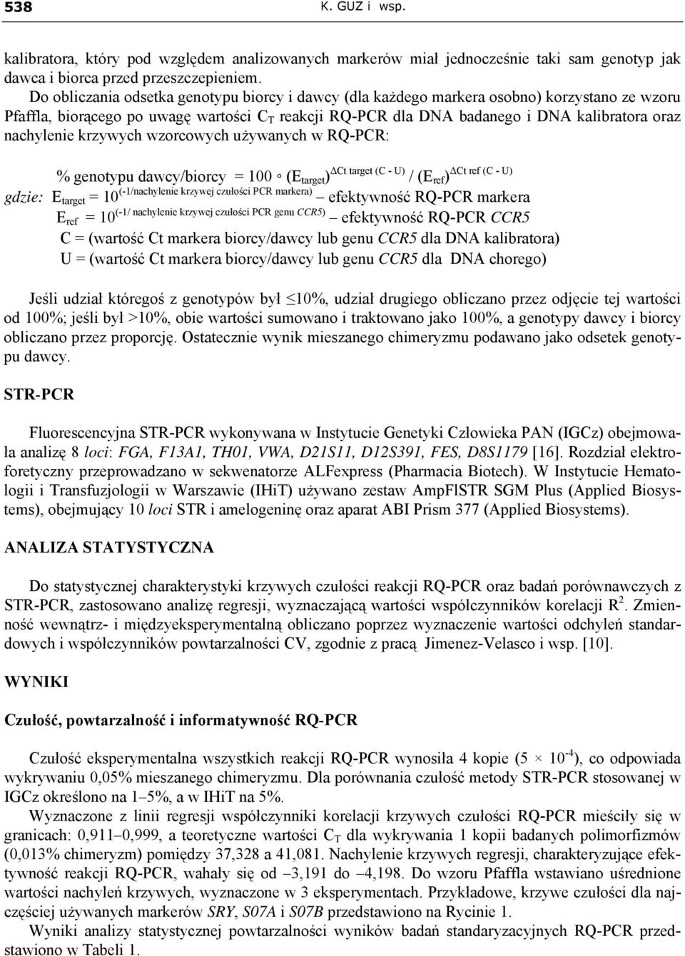 nachylenie krzywych wzorcowych używanych w RQ-PCR: % genotypu dawcy/biorcy = 100 (E target ) ΔCt target (C - U) ΔCt ref (C - U) / (E ref ) gdzie: E target = 10 (-1/nachylenie krzywej czułości PCR