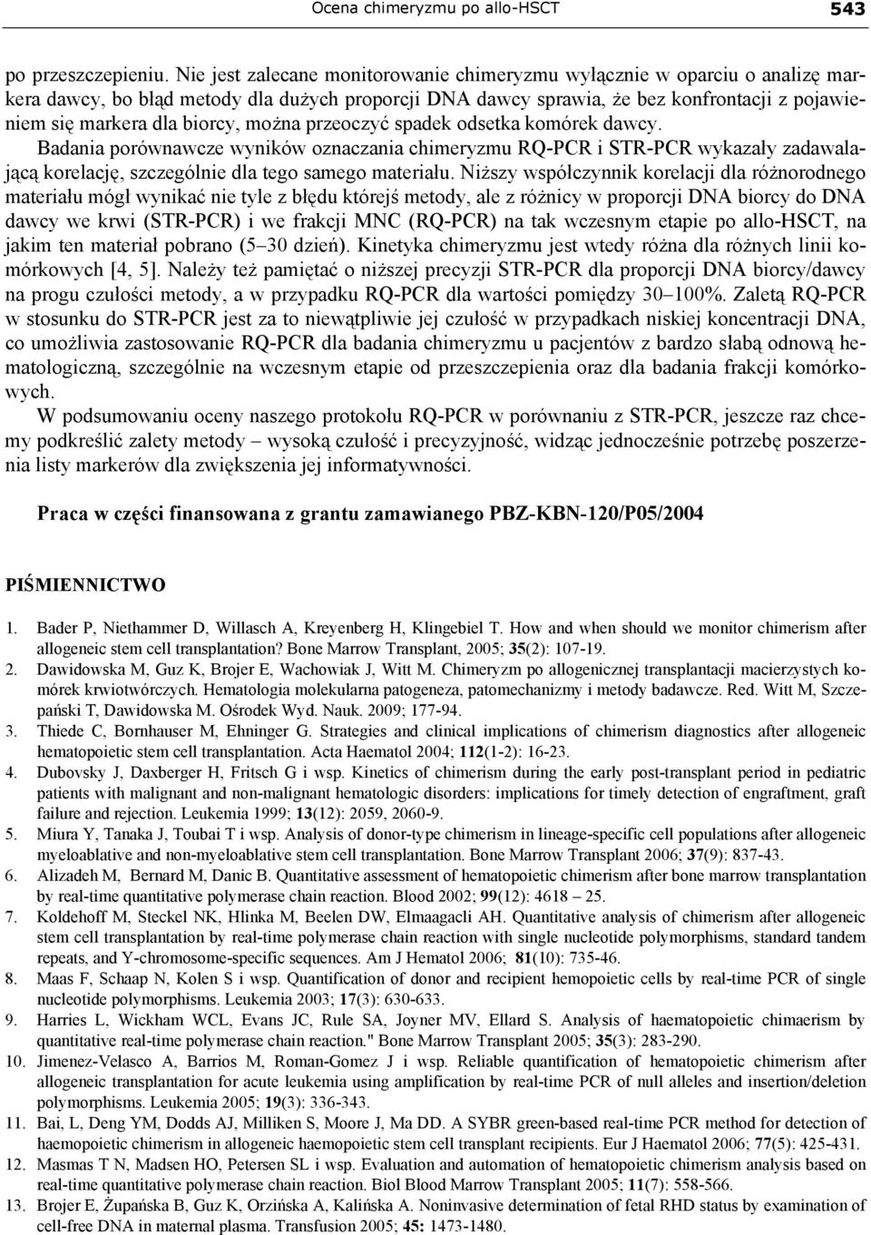 biorcy, można przeoczyć spadek odsetka komórek dawcy. Badania porównawcze wyników oznaczania chimeryzmu RQ-PCR i STR-PCR wykazały zadawalającą korelację, szczególnie dla tego samego materiału.