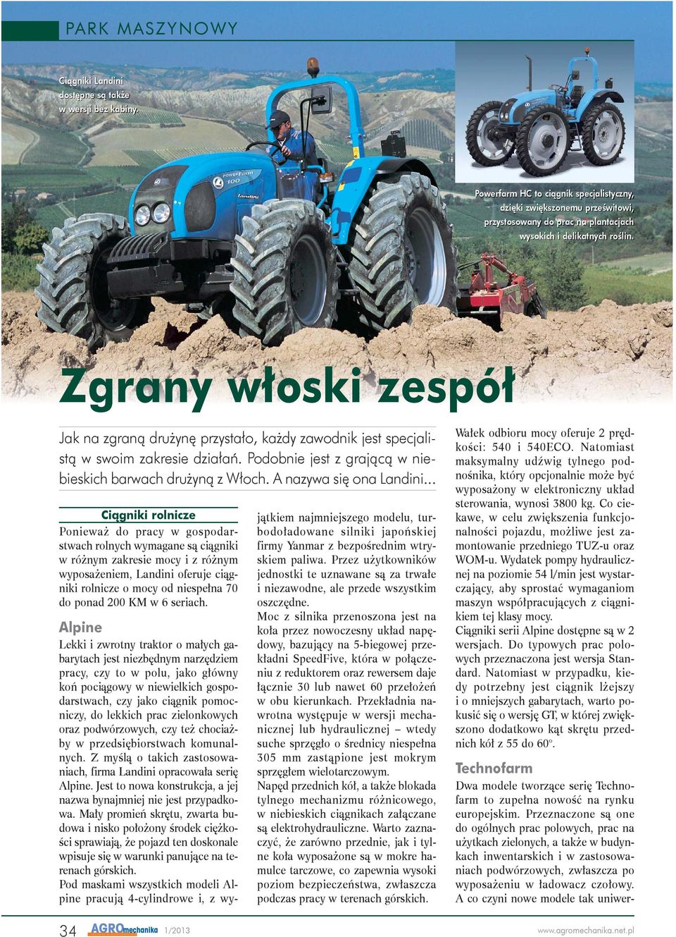 .. Ciągniki rolnicze Ponieważ do pracy w gospodarstwach rolnych wymagane są ciągniki w różnym zakresie mocy i z różnym wyposażeniem, Landini oferuje ciągniki rolnicze o mocy od niespełna 70 do ponad