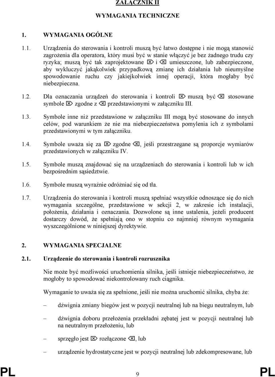 1. Urządzenia do sterowania i kontroli muszą być łatwo dostępne i nie mogą stanowić zagrożenia dla operatora, który musi być w stanie włączyć je bez żadnego trudu czy ryzyka; muszą być tak