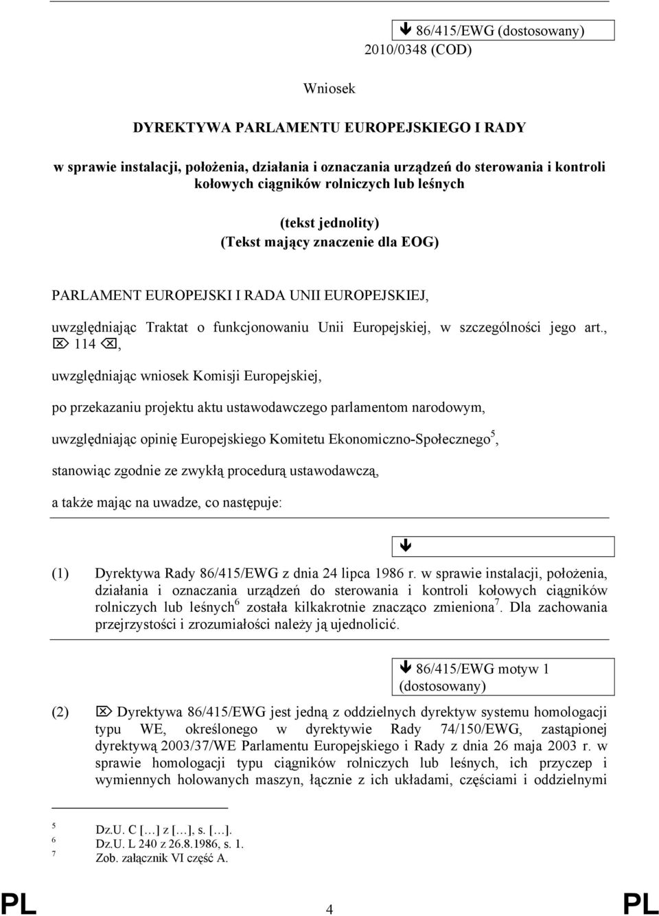 art., 114, uwzględniając wniosek Komisji Europejskiej, po przekazaniu projektu aktu ustawodawczego parlamentom narodowym, uwzględniając opinię Europejskiego Komitetu Ekonomiczno-Społecznego 5,