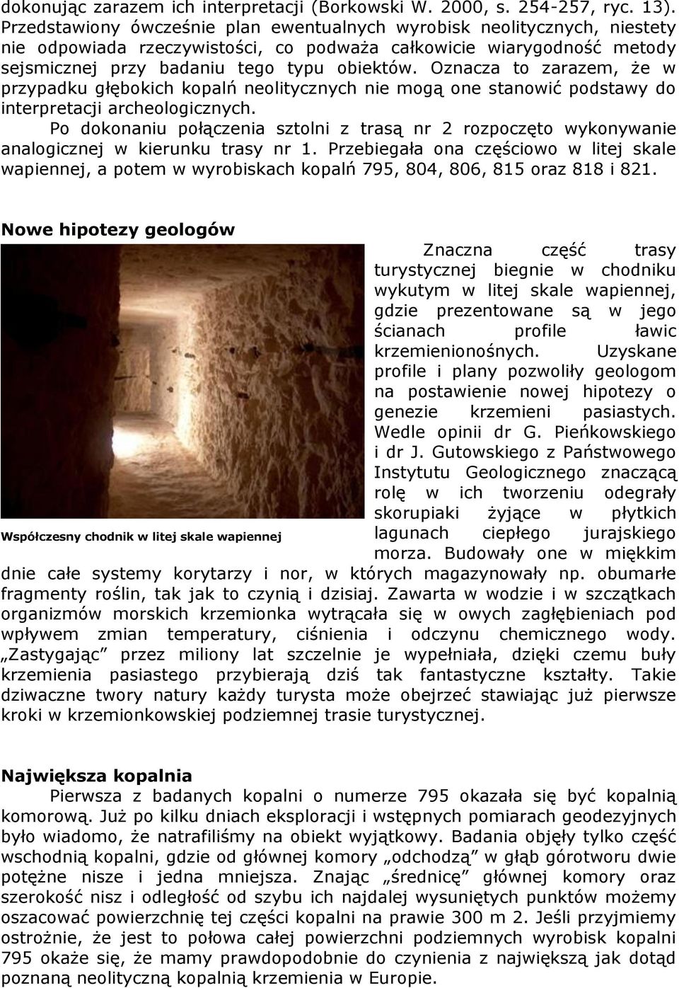 Oznacza to zarazem, że w przypadku głębokich kopalń neolitycznych nie mogą one stanowić podstawy do interpretacji archeologicznych.