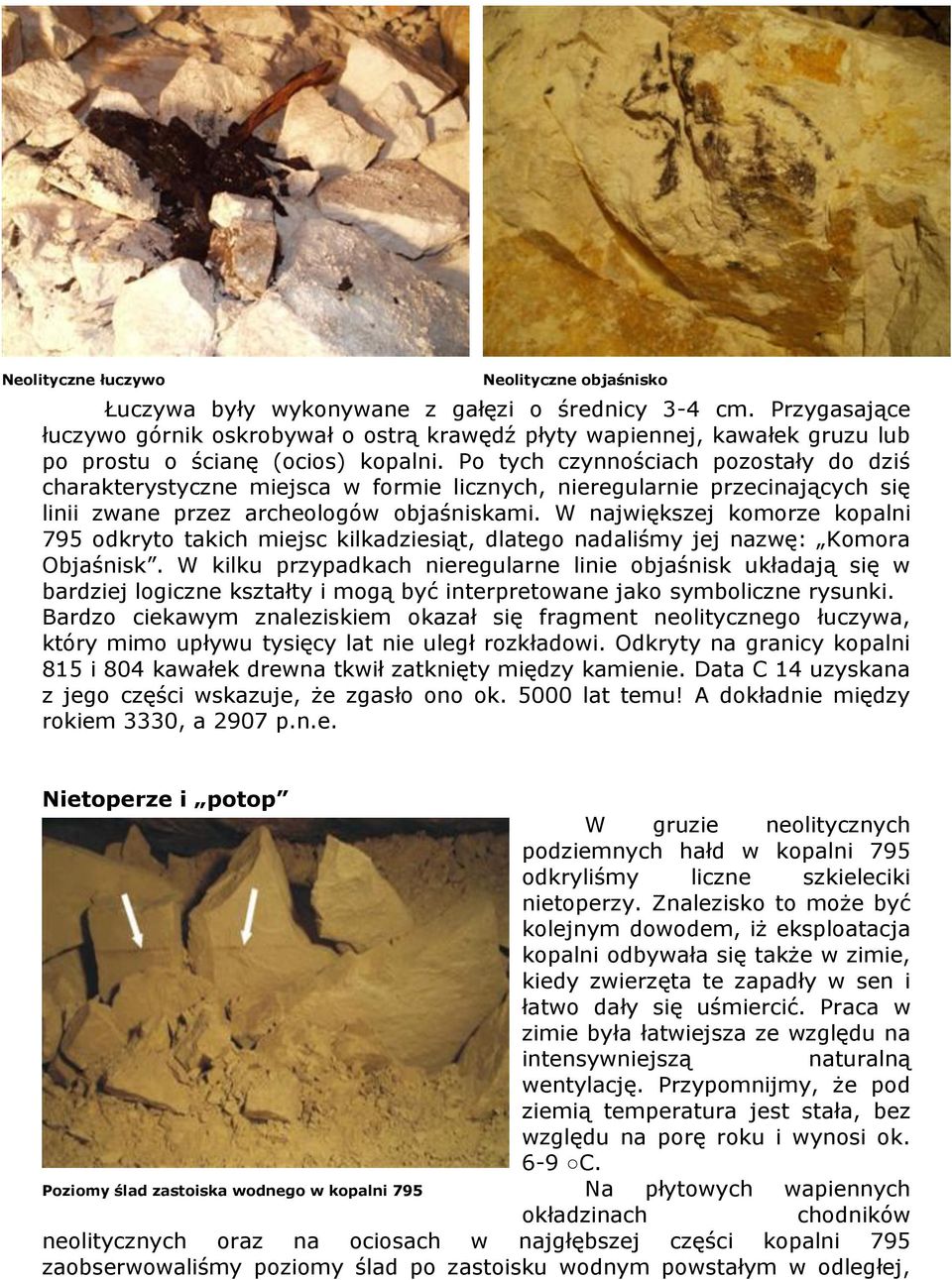 Po tych czynnościach pozostały do dziś charakterystyczne miejsca w formie licznych, nieregularnie przecinających się linii zwane przez archeologów objaśniskami.