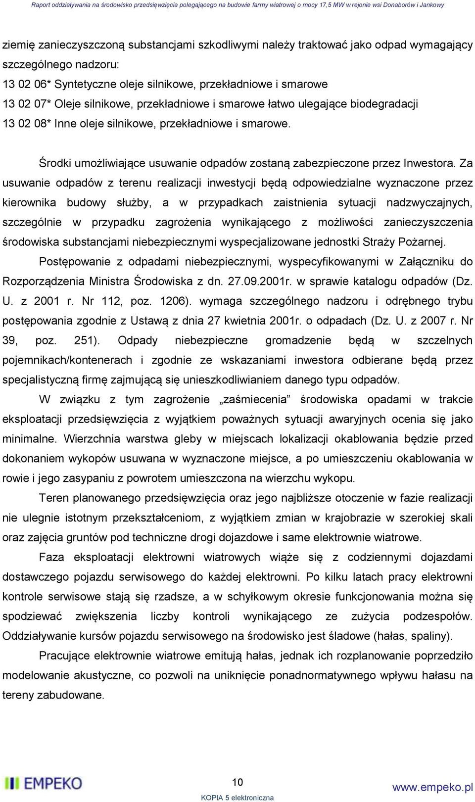 Za usuwanie odpadów z terenu realizacji inwestycji będą odpowiedzialne wyznaczone przez kierownika budowy służby, a w przypadkach zaistnienia sytuacji nadzwyczajnych, szczególnie w przypadku