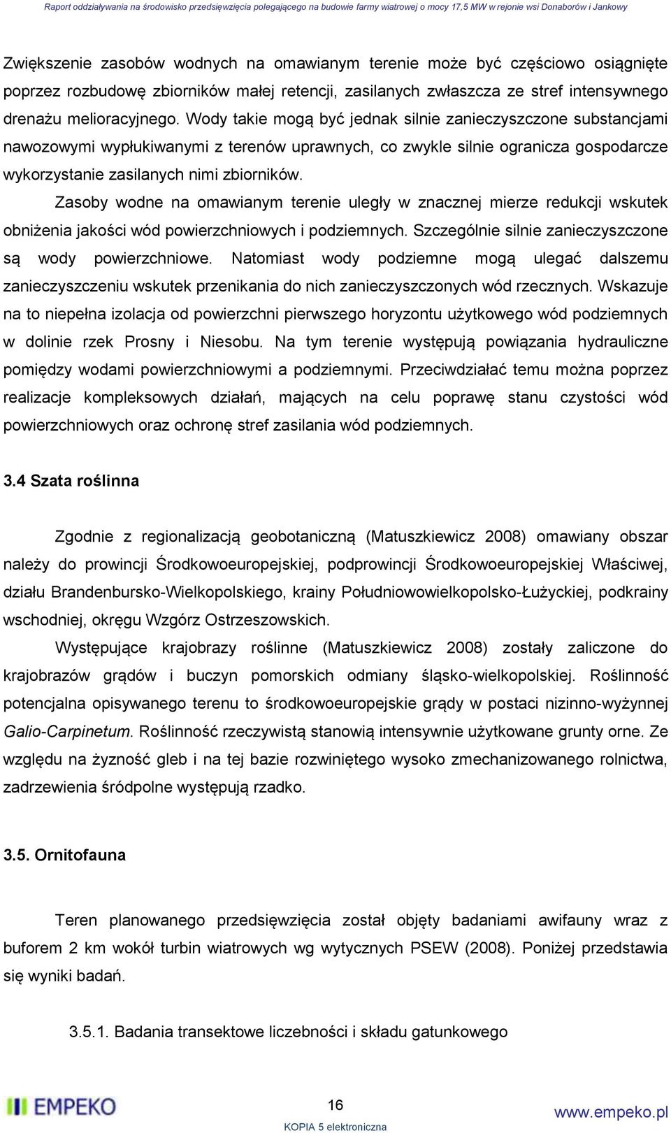 Zasoby wodne na omawianym terenie uległy w znacznej mierze redukcji wskutek obniżenia jakości wód powierzchniowych i podziemnych. Szczególnie silnie zanieczyszczone są wody powierzchniowe.