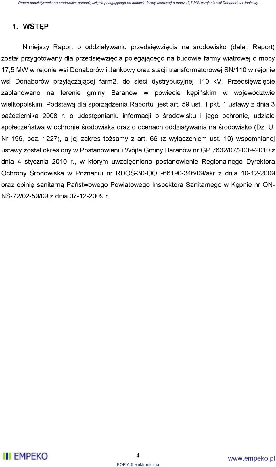 Przedsięwzięcie zaplanowano na terenie gminy Baranów w powiecie kępińskim w województwie wielkopolskim. Podstawą dla sporządzenia Raportu jest art. 59 ust. 1 pkt. 1 ustawy z dnia 3 października 28 r.