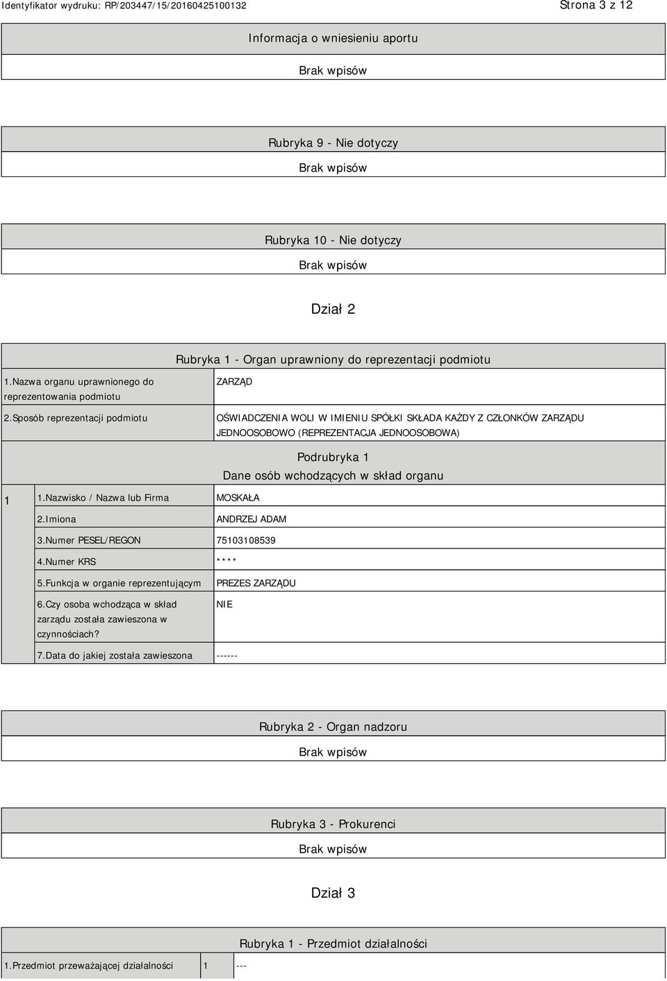 Sposób reprezentacji podmiotu ZARZĄD OŚWIADCZENIA WOLI W IMIENIU SPÓŁKI SKŁADA KAŻDY Z CZŁONKÓW ZARZĄDU JEDNOOSOBOWO (REPREZENTACJA JEDNOOSOBOWA) 1 1.