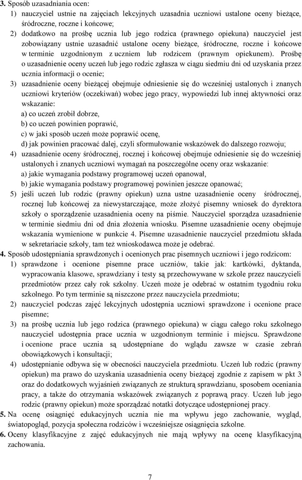 Prośbę o uzasadnienie oceny uczeń lub jego rodzic zgłasza w ciągu siedmiu dni od uzyskania przez ucznia informacji o ocenie; 3) uzasadnienie oceny bieżącej obejmuje odniesienie się do wcześniej