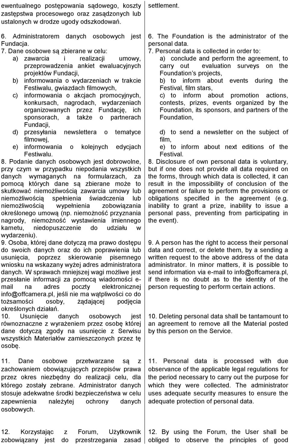 Personal data is collected in order to: a) zawarcia i realizacji umowy, a) conclude and perform the agreement, to przeprowadzenia ankiet ewaluacyjnych carry out evaluation surveys on the projekt w