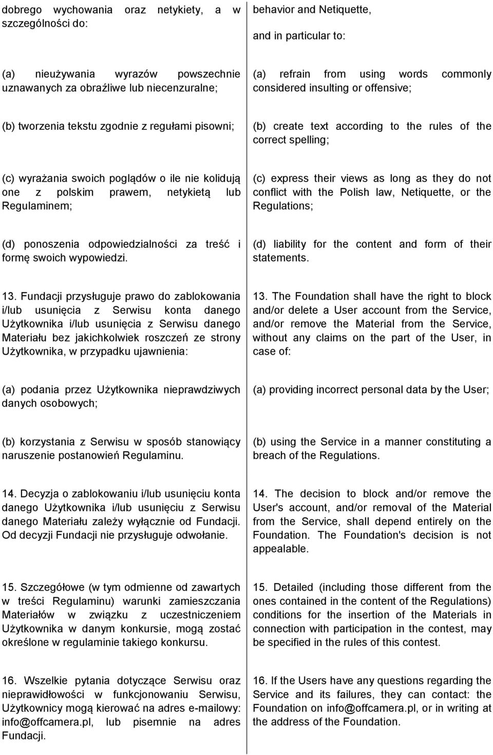 o ile nie kolidują one z polskim prawem netykietą lu Regulaminem; (c) express their views as long as they do not conflict with the Polish law, Netiquette, or the Regulations; (d) ponoszenia