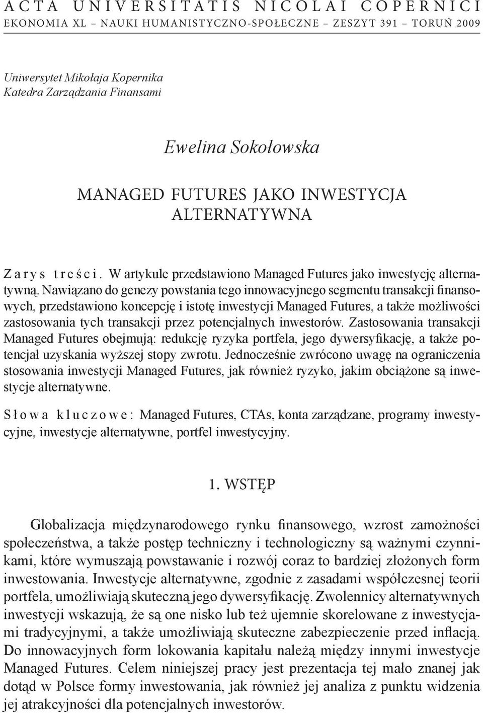 Nawiązano do genezy powstania tego innowacyjnego segmentu transakcji finansowych, przedstawiono koncepcję i istotę inwestycji Managed Futures, a także możliwości zastosowania tych transakcji przez