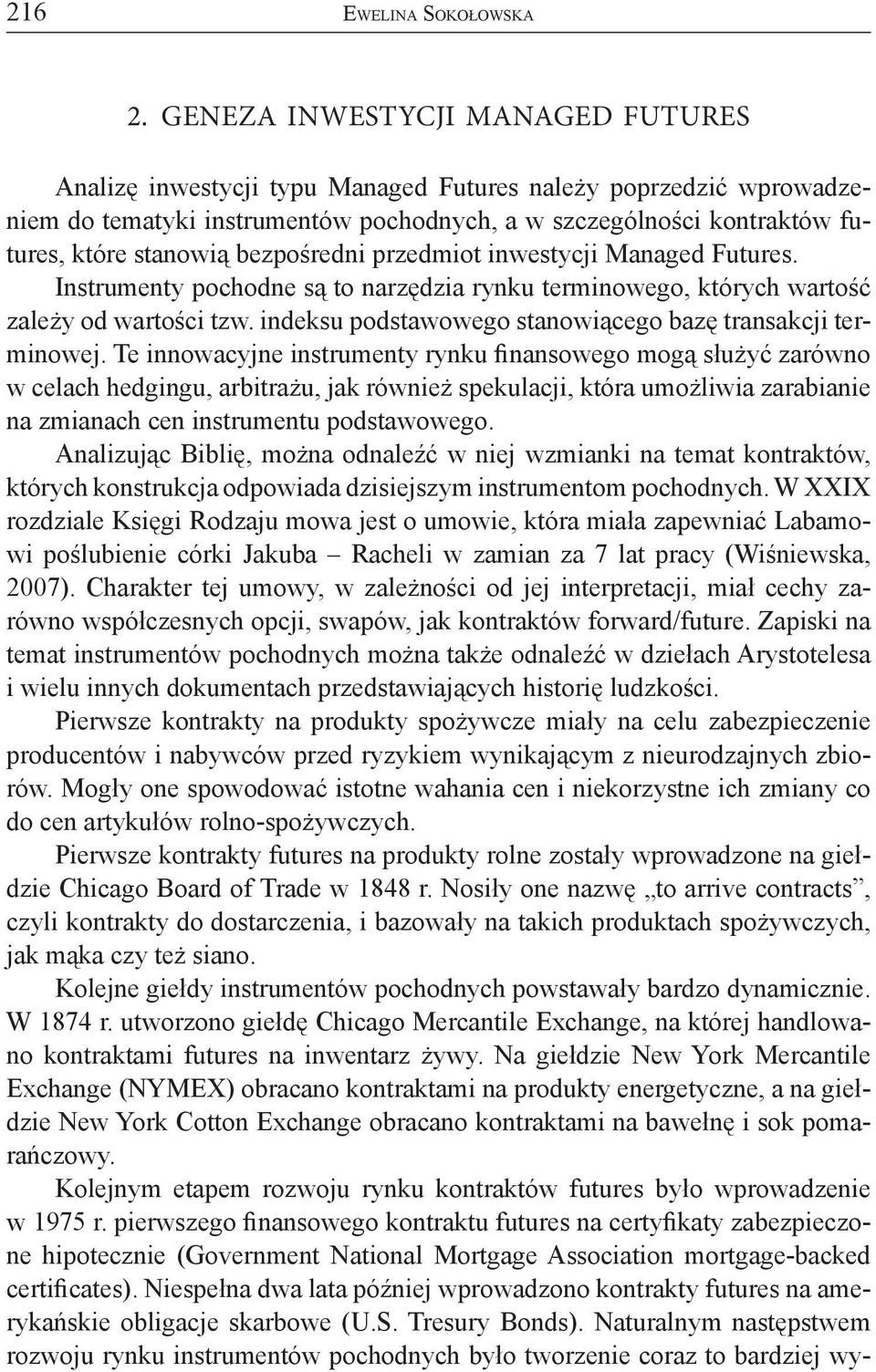 bezpośredni przedmiot inwestycji Managed Futures. Instrumenty pochodne są to narzędzia rynku terminowego, których wartość zależy od wartości tzw.