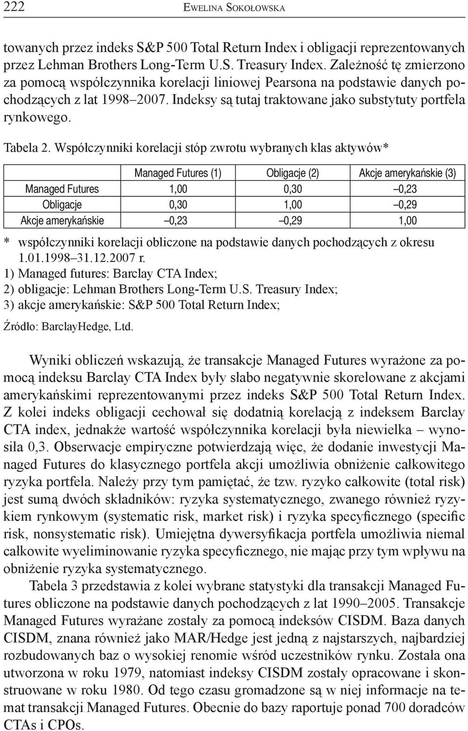 Współczynniki korelacji stóp zwrotu wybranych klas aktywów* Managed Futures (1) Obligacje (2) Akcje amerykańskie (3) Managed Futures 1,00 0,30 0,23 Obligacje 0,30 1,00 0,29 Akcje amerykańskie 0,23