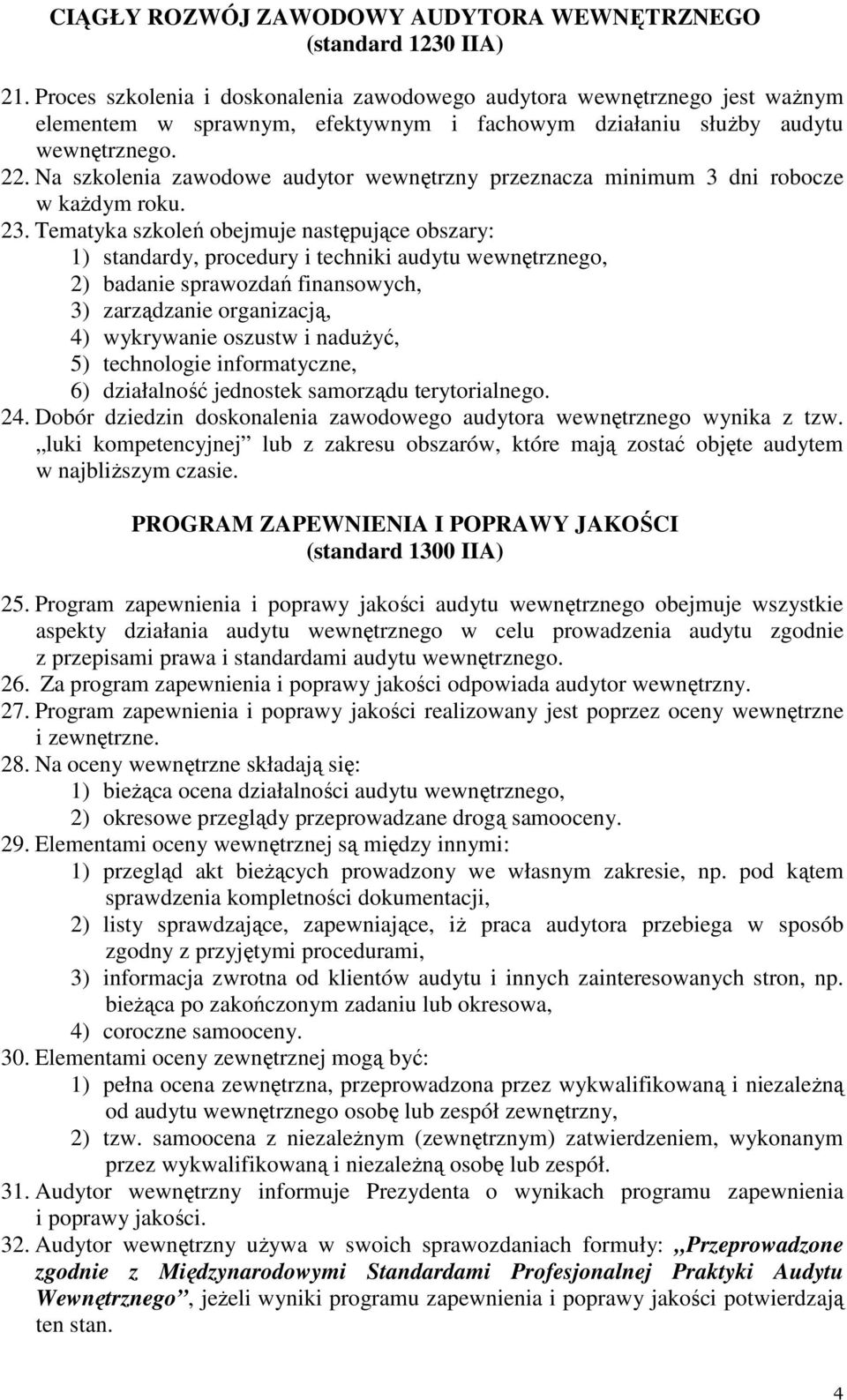 Na szkolenia zawodowe audytor wewnętrzny przeznacza minimum 3 dni robocze w kaŝdym roku. 23.