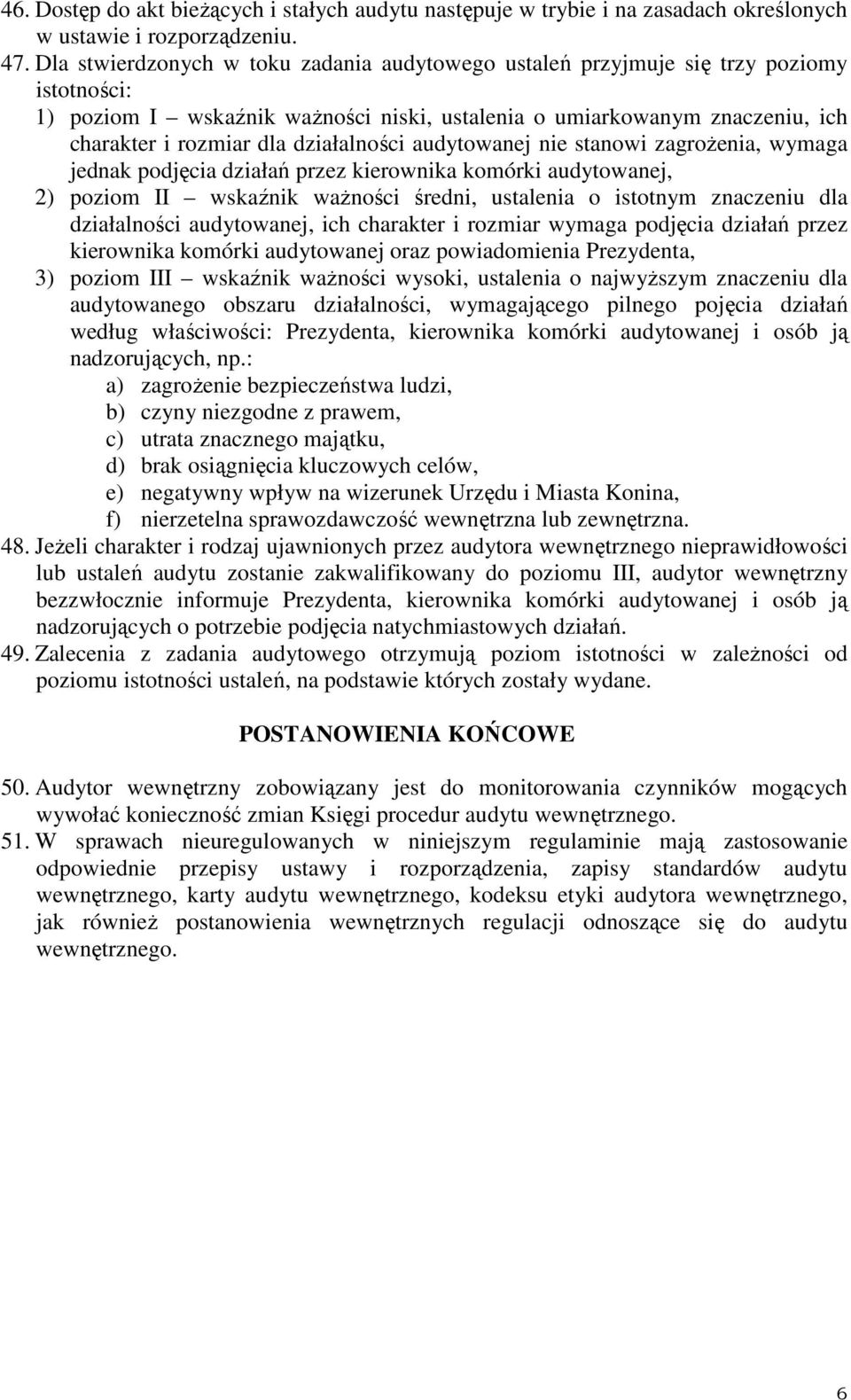 działalności audytowanej nie stanowi zagroŝenia, wymaga jednak podjęcia działań przez kierownika komórki audytowanej, 2) poziom II wskaźnik waŝności średni, ustalenia o istotnym znaczeniu dla