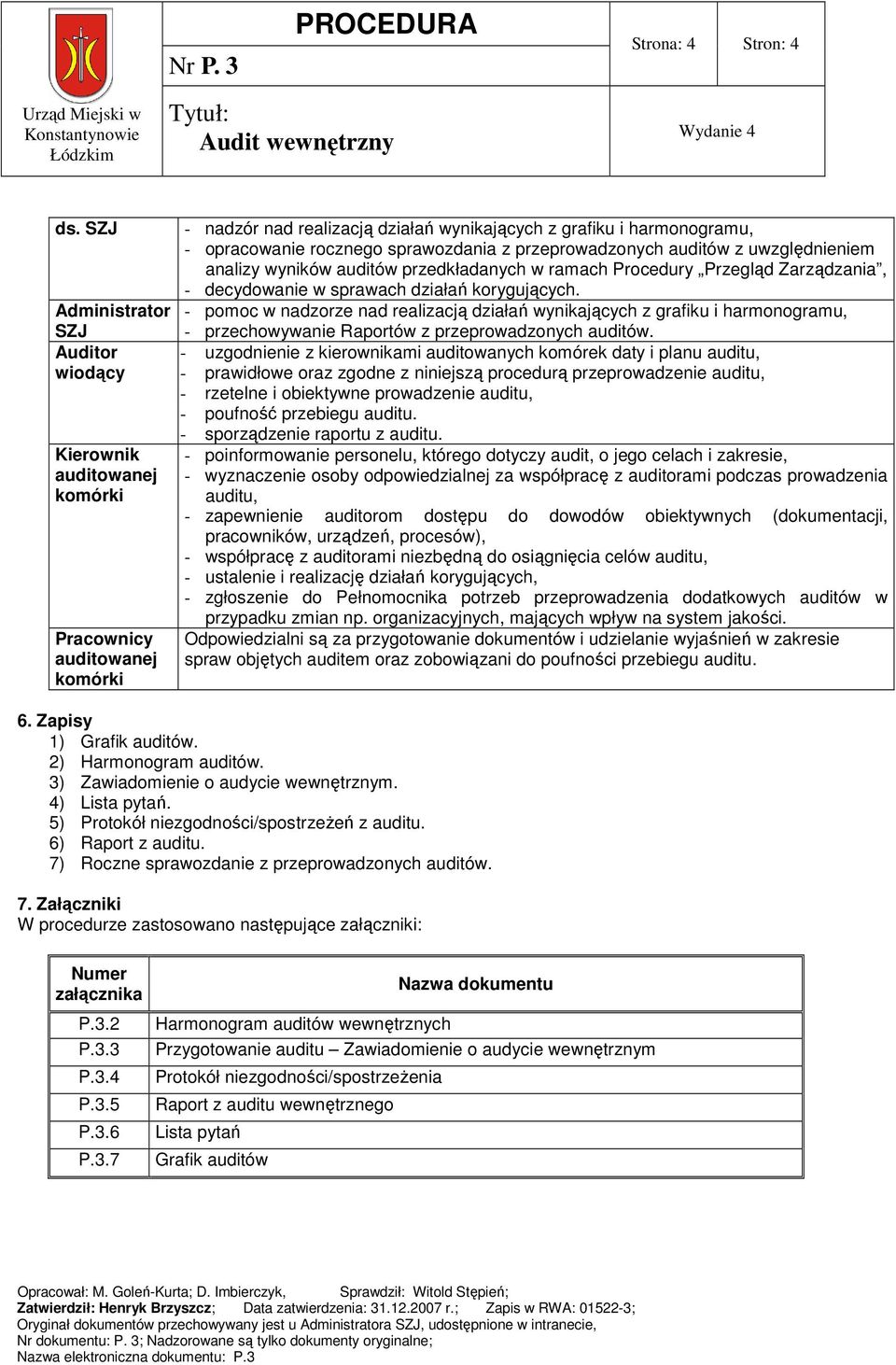 sprawozdania z przeprowadzonych auditów z uwzględnieniem analizy wyników auditów przedkładanych w ramach Procedury Przegląd Zarządzania, - decydowanie w sprawach działań korygujących.