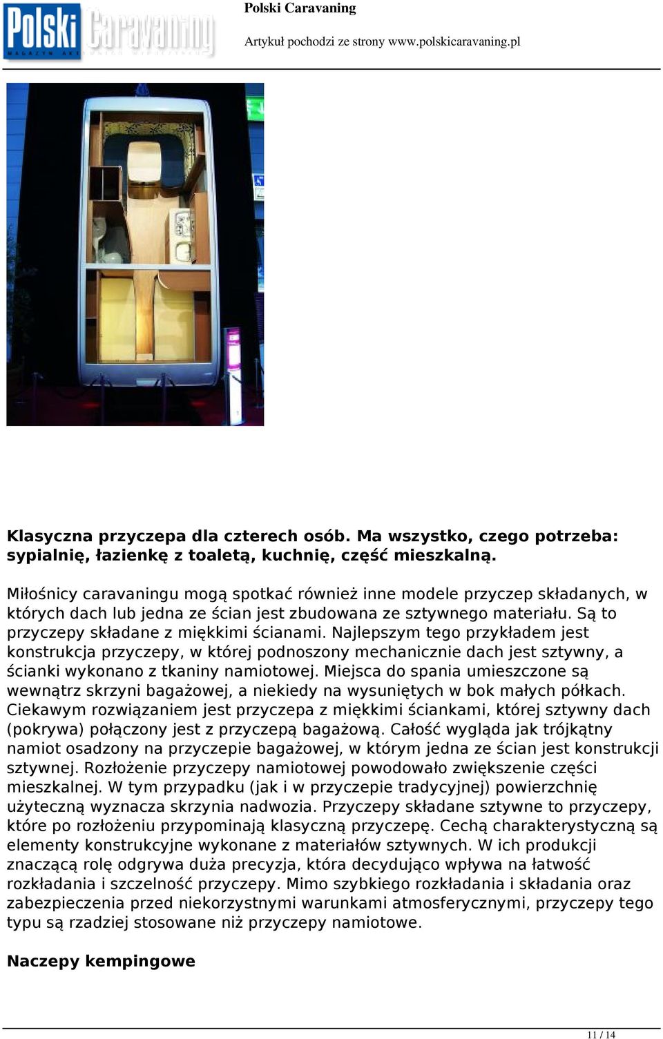 Najlepszym tego przykładem jest konstrukcja przyczepy, w której podnoszony mechanicznie dach jest sztywny, a ścianki wykonano z tkaniny namiotowej.