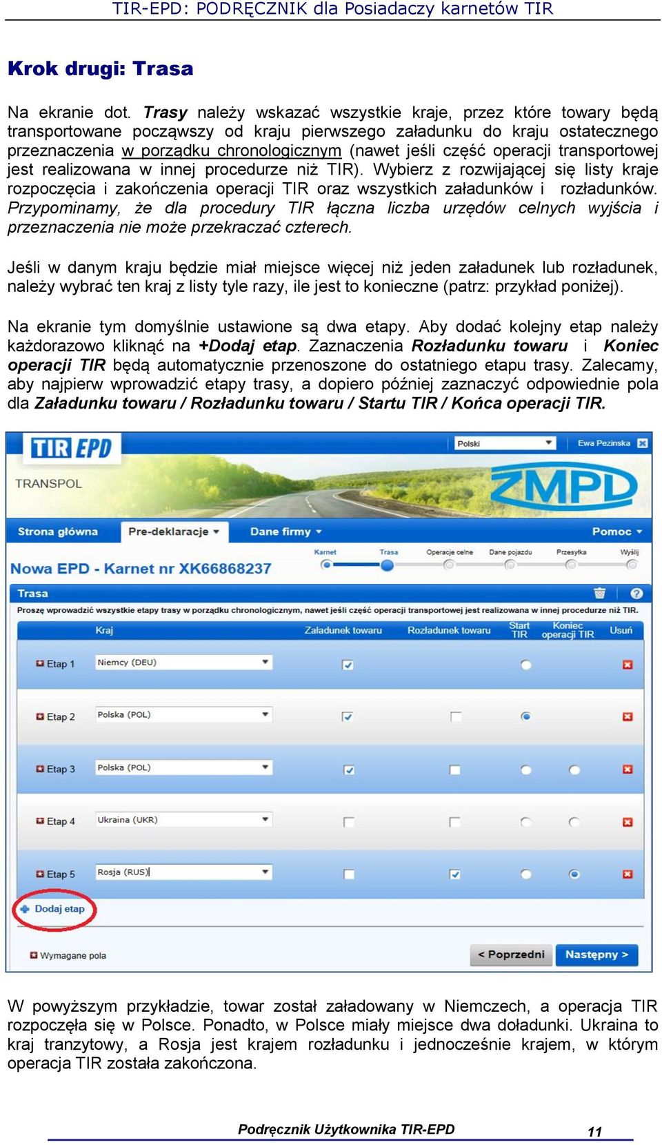 operacji transportowej jest realizowana w innej procedurze niż TIR). Wybierz z rozwijającej się listy kraje rozpoczęcia i zakończenia operacji TIR oraz wszystkich załadunków i rozładunków.