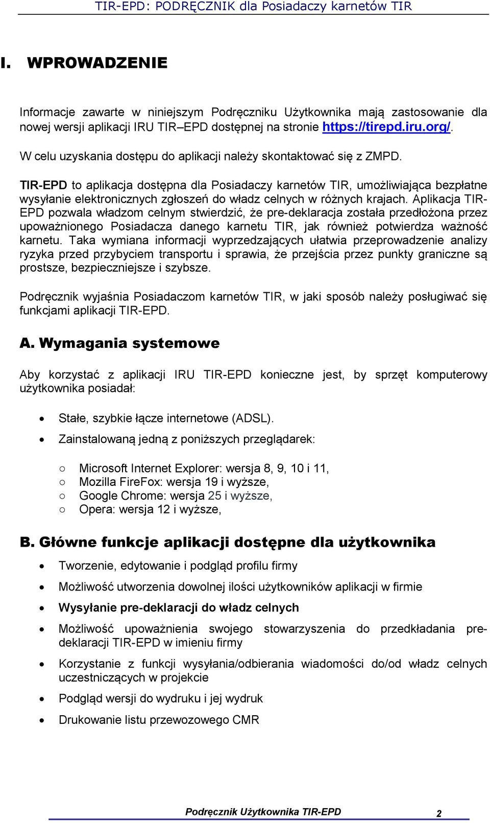 TIR-EPD to aplikacja dostępna dla Posiadaczy karnetów TIR, umożliwiająca bezpłatne wysyłanie elektronicznych zgłoszeń do władz celnych w różnych krajach.