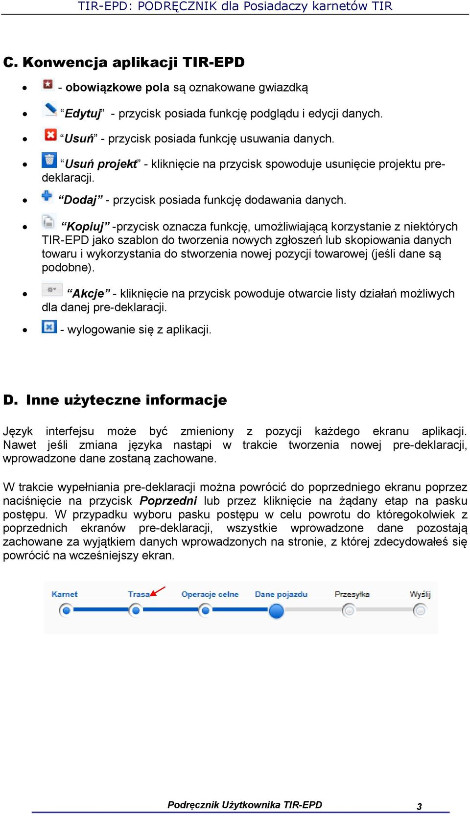 Kopiuj -przycisk oznacza funkcję, umożliwiającą korzystanie z niektórych TIR-EPD jako szablon do tworzenia nowych zgłoszeń lub skopiowania danych towaru i wykorzystania do stworzenia nowej pozycji